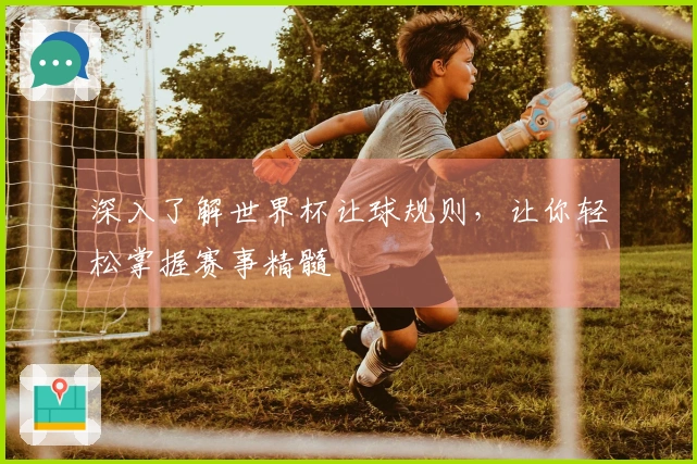 深入了解世界杯让球规则，让你轻松掌握赛事精髓