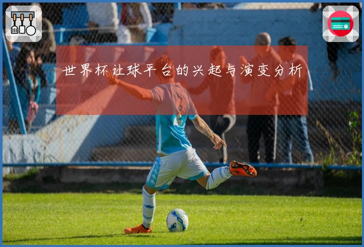 世界杯让球平台的兴起与演变分析