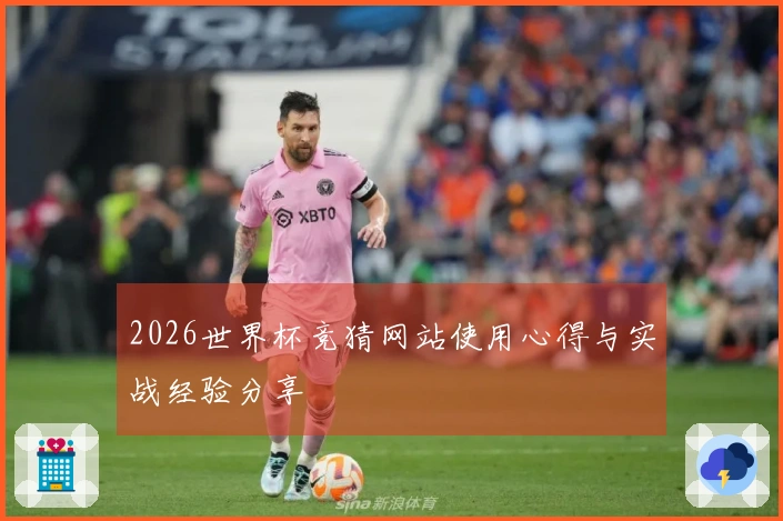 2026世界杯竞猜网站使用心得与实战经验分享