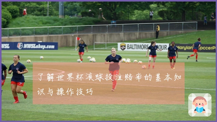 了解世界杯滚球投注赔率的基本知识与操作技巧