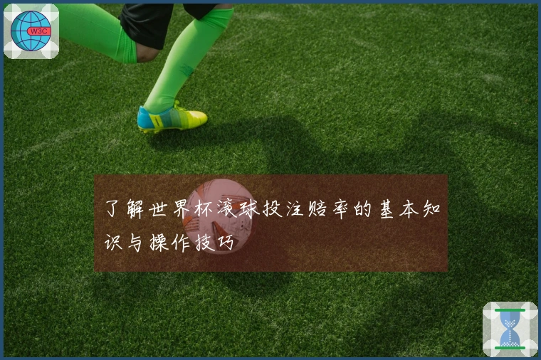 了解世界杯滚球投注赔率的基本知识与操作技巧